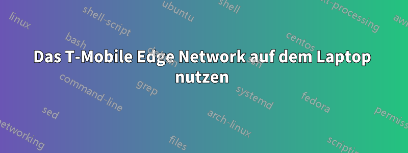 Das T-Mobile Edge Network auf dem Laptop nutzen