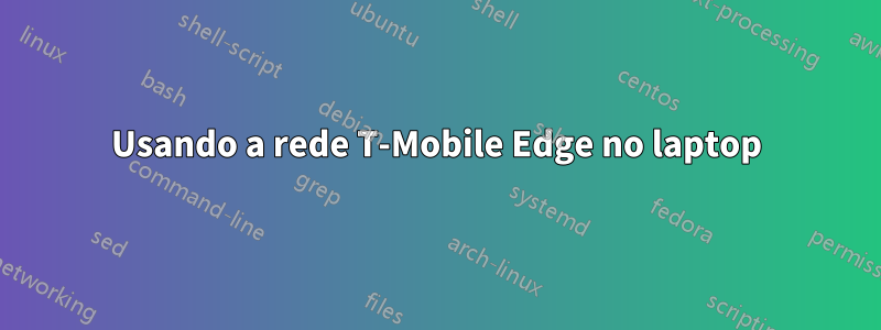 Usando a rede T-Mobile Edge no laptop