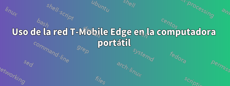 Uso de la red T-Mobile Edge en la computadora portátil