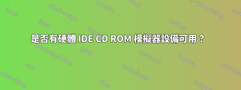 是否有硬體 IDE CD ROM 模擬器設備可用？ 