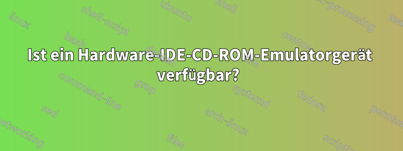 Ist ein Hardware-IDE-CD-ROM-Emulatorgerät verfügbar? 