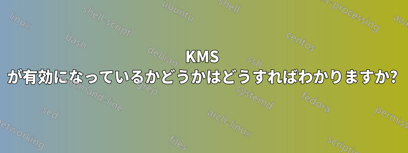 KMS が有効になっているかどうかはどうすればわかりますか?