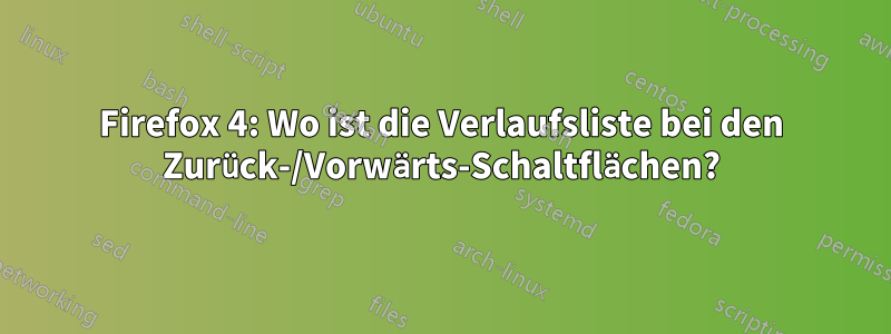 Firefox 4: Wo ist die Verlaufsliste bei den Zurück-/Vorwärts-Schaltflächen?