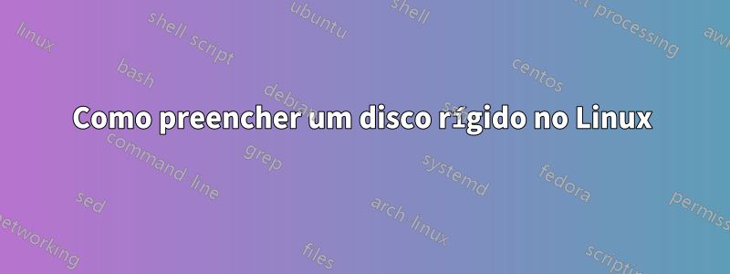 Como preencher um disco rígido no Linux