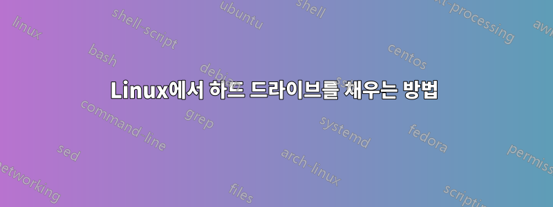 Linux에서 하드 드라이브를 채우는 방법