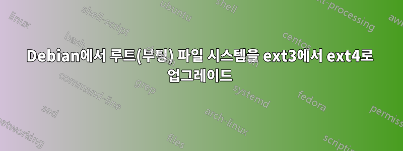 Debian에서 루트(부팅) 파일 시스템을 ext3에서 ext4로 업그레이드