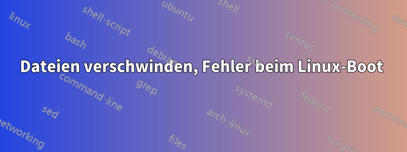 Dateien verschwinden, Fehler beim Linux-Boot