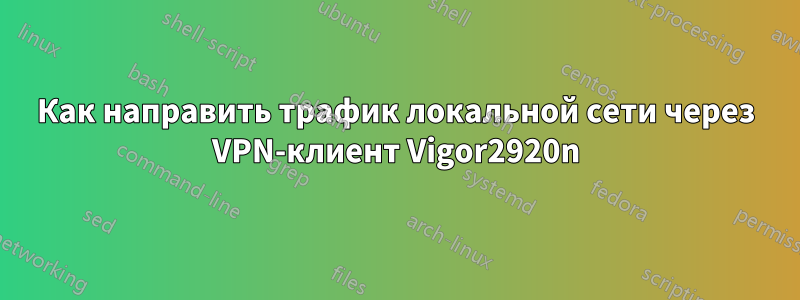 Как направить трафик локальной сети через VPN-клиент Vigor2920n