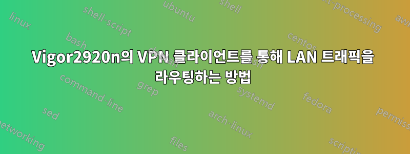 Vigor2920n의 VPN 클라이언트를 통해 LAN 트래픽을 라우팅하는 방법