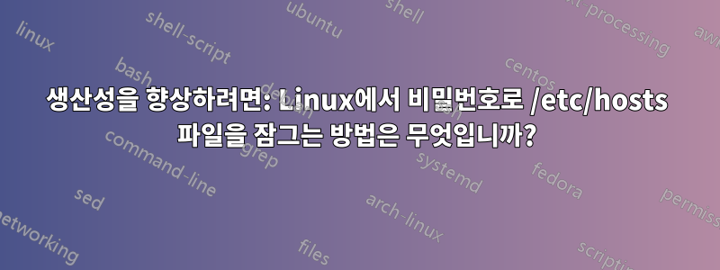 생산성을 향상하려면: Linux에서 비밀번호로 /etc/hosts 파일을 잠그는 방법은 무엇입니까?