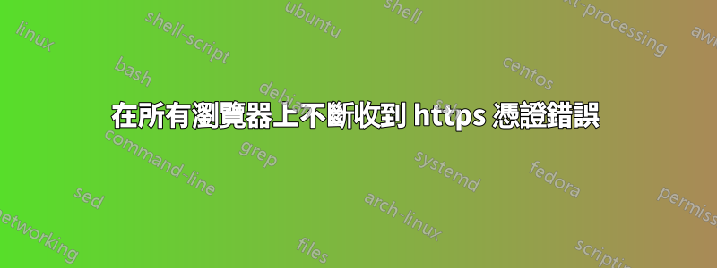 在所有瀏覽器上不斷收到 https 憑證錯誤