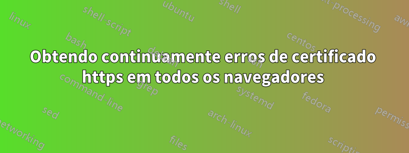 Obtendo continuamente erros de certificado https em todos os navegadores