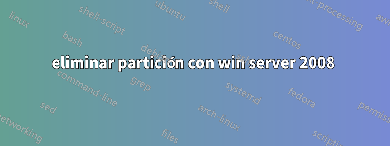 eliminar partición con win server 2008