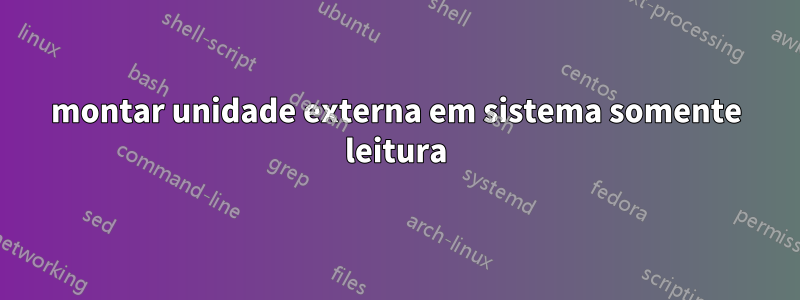 montar unidade externa em sistema somente leitura