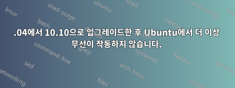 10.04에서 10.10으로 업그레이드한 후 Ubuntu에서 더 이상 무선이 작동하지 않습니다.