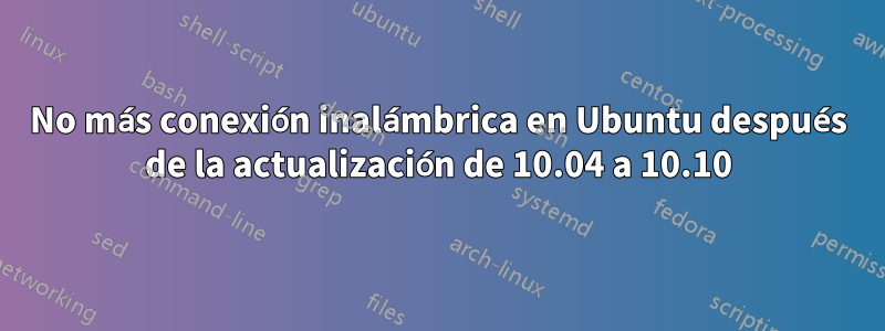 No más conexión inalámbrica en Ubuntu después de la actualización de 10.04 a 10.10