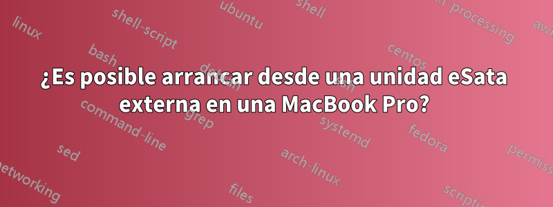 ¿Es posible arrancar desde una unidad eSata externa en una MacBook Pro?