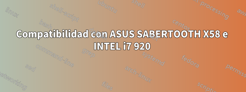 Compatibilidad con ASUS SABERTOOTH X58 e INTEL i7 920