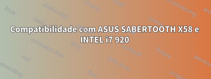 Compatibilidade com ASUS SABERTOOTH X58 e INTEL i7 920