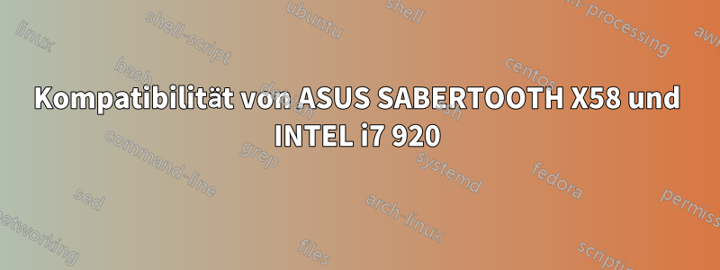 Kompatibilität von ASUS SABERTOOTH X58 und INTEL i7 920