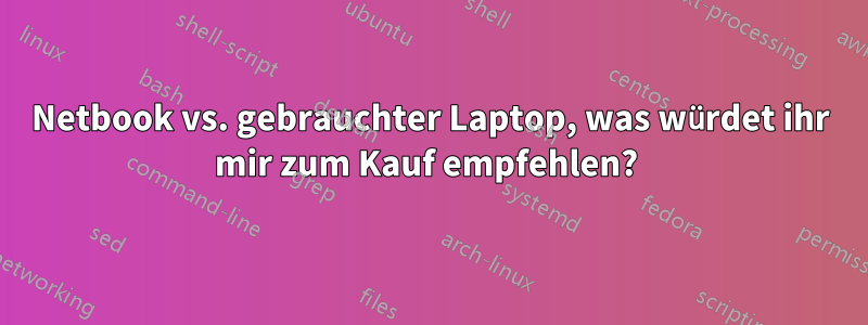 Netbook vs. gebrauchter Laptop, was würdet ihr mir zum Kauf empfehlen? 