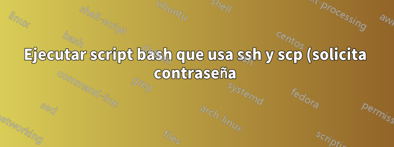 Ejecutar script bash que usa ssh y scp (solicita contraseña) de forma segura