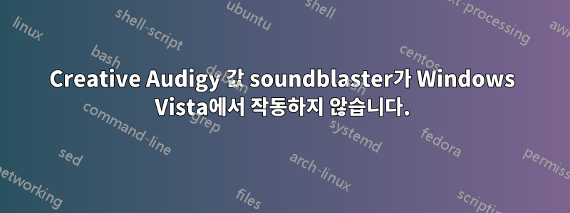 Creative Audigy 값 soundblaster가 Windows Vista에서 작동하지 않습니다.