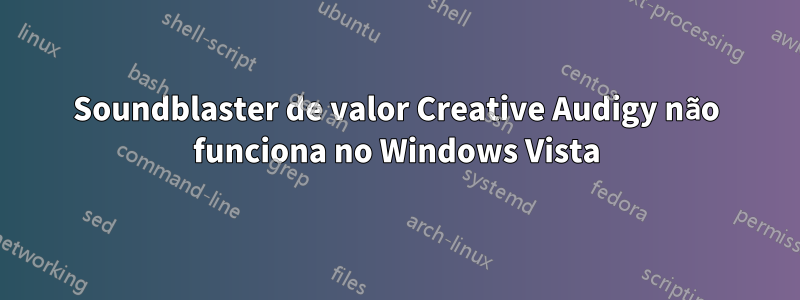 Soundblaster de valor Creative Audigy não funciona no Windows Vista