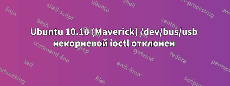 Ubuntu 10.10 (Maverick) /dev/bus/usb некорневой ioctl отклонен