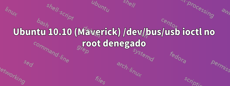 Ubuntu 10.10 (Maverick) /dev/bus/usb ioctl no root denegado