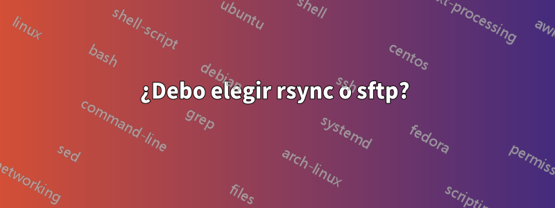 ¿Debo elegir rsync o sftp?