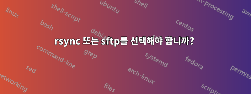 rsync 또는 sftp를 선택해야 합니까?