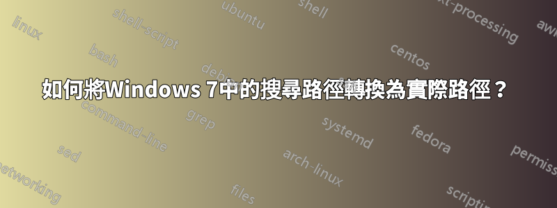 如何將Windows 7中的搜尋路徑轉換為實際路徑？