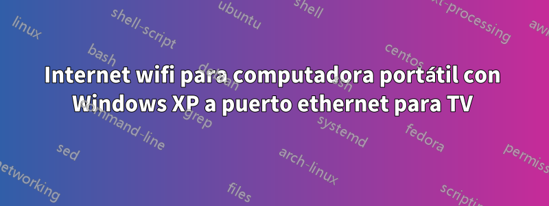 Internet wifi para computadora portátil con Windows XP a puerto ethernet para TV