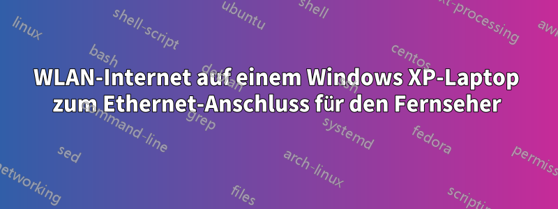 WLAN-Internet auf einem Windows XP-Laptop zum Ethernet-Anschluss für den Fernseher