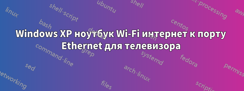 Windows XP ноутбук Wi-Fi интернет к порту Ethernet для телевизора