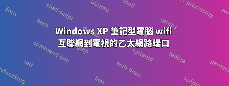 Windows XP 筆記型電腦 wifi 互聯網到電視的乙太網路端口