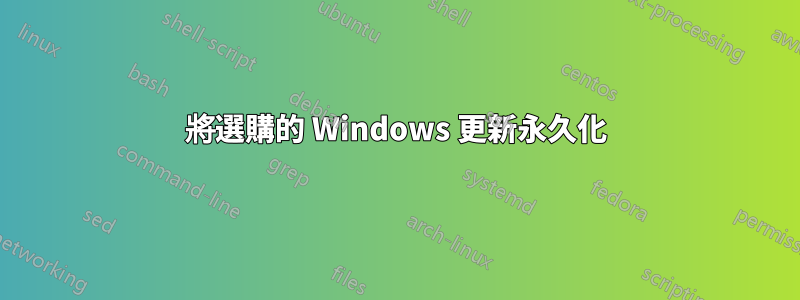 將選購的 Windows 更新永久化