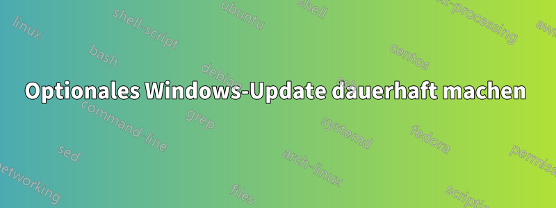 Optionales Windows-Update dauerhaft machen