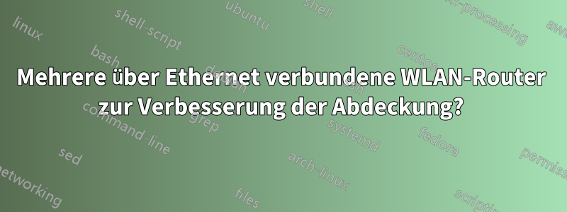 Mehrere über Ethernet verbundene WLAN-Router zur Verbesserung der Abdeckung?