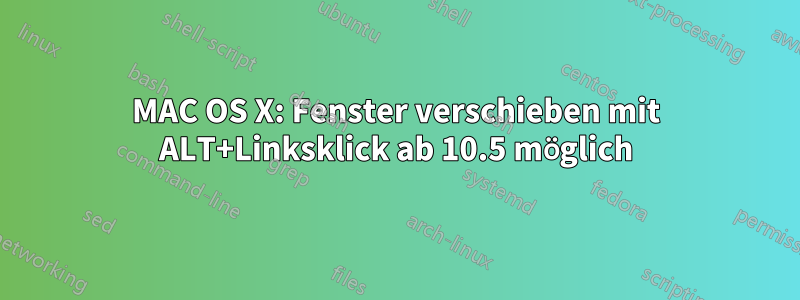 MAC OS X: Fenster verschieben mit ALT+Linksklick ab 10.5 möglich