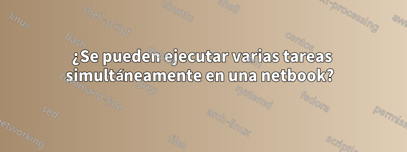 ¿Se pueden ejecutar varias tareas simultáneamente en una netbook? 