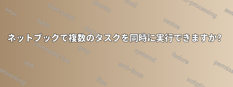 ネットブックで複数のタスクを同時に実行できますか? 