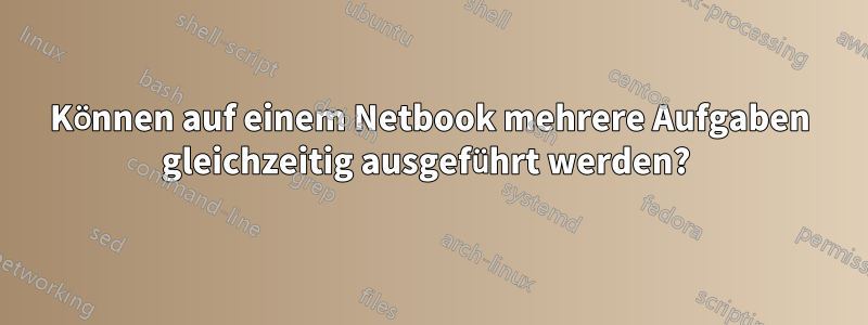 Können auf einem Netbook mehrere Aufgaben gleichzeitig ausgeführt werden? 