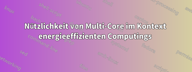 Nützlichkeit von Multi-Core im Kontext energieeffizienten Computings