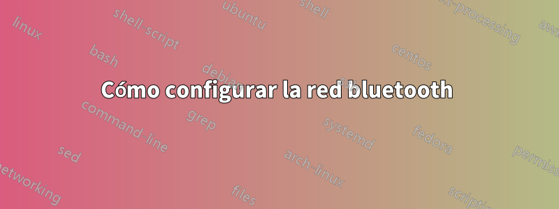 Cómo configurar la red bluetooth