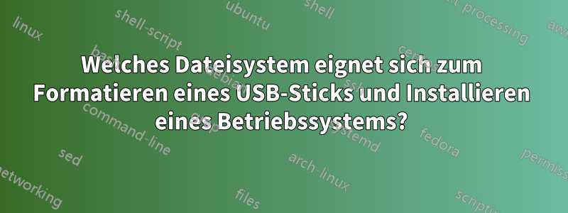 Welches Dateisystem eignet sich zum Formatieren eines USB-Sticks und Installieren eines Betriebssystems?