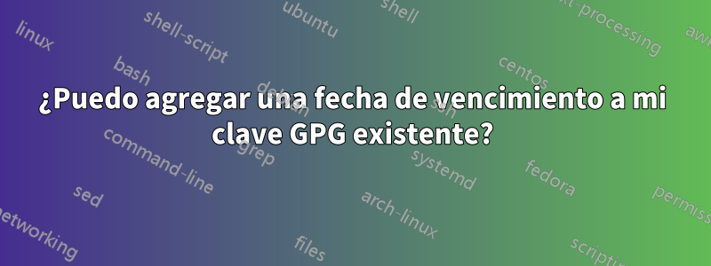 ¿Puedo agregar una fecha de vencimiento a mi clave GPG existente?