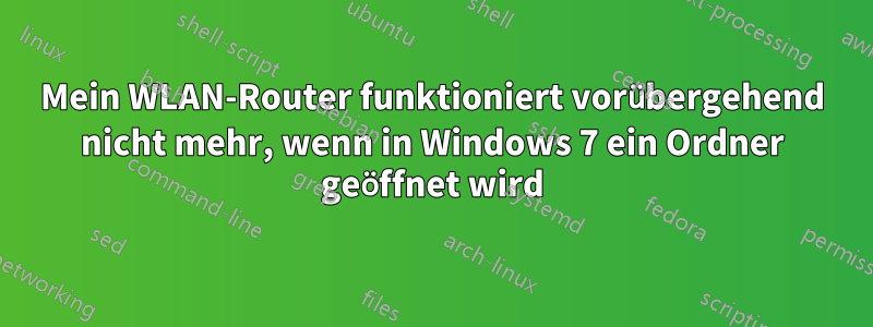 Mein WLAN-Router funktioniert vorübergehend nicht mehr, wenn in Windows 7 ein Ordner geöffnet wird