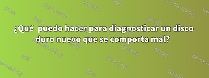 ¿Qué puedo hacer para diagnosticar un disco duro nuevo que se comporta mal? 